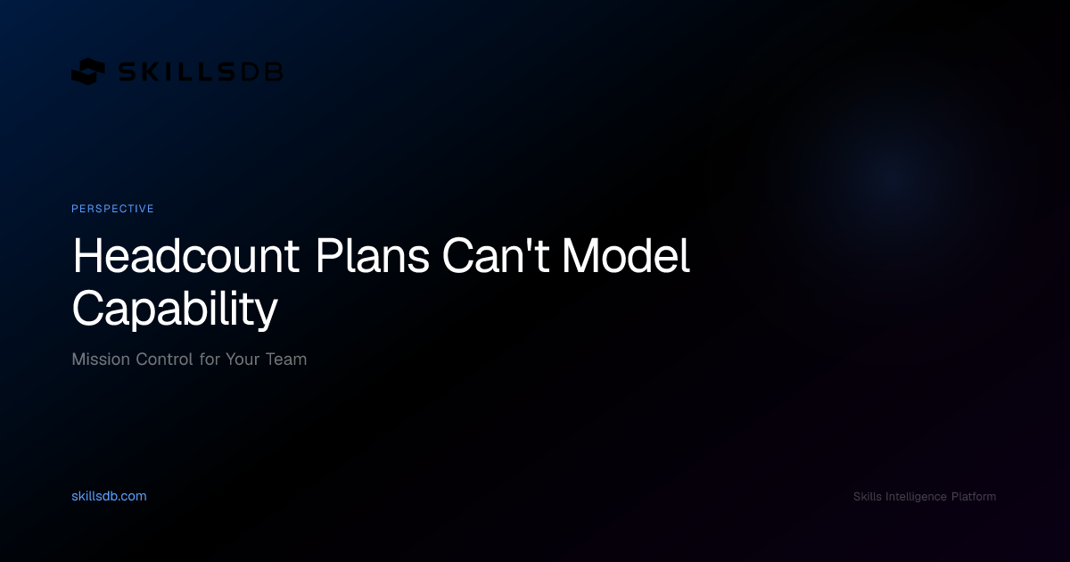 Headcount Plans Can't Model Capability | SkillsDB Perspective